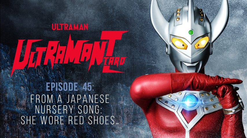 Ultraman Taro: S1 E45 - From A Japanese Nursery Song – She Wore Red Shoes...