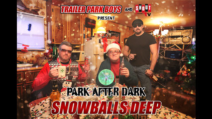 Trailer Park Boys Presents Park After Dark: Snowballs Deep